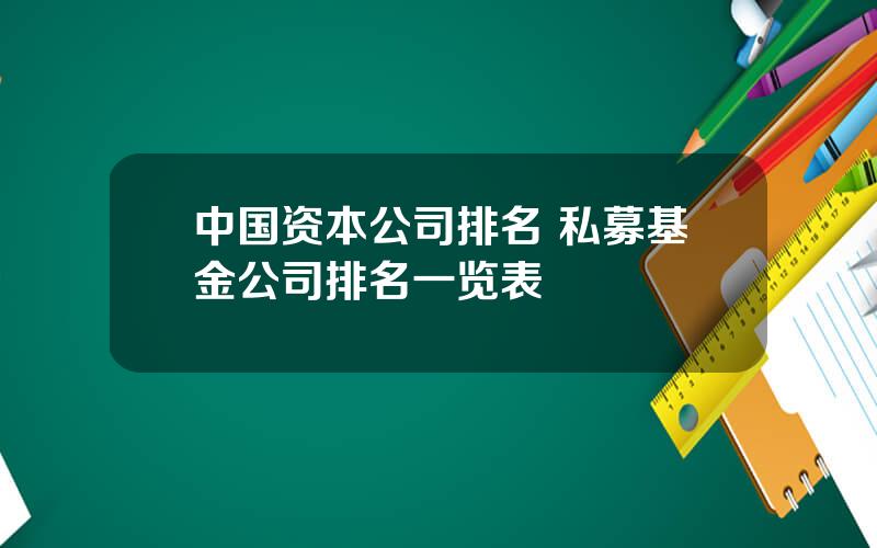 中国资本公司排名 私募基金公司排名一览表